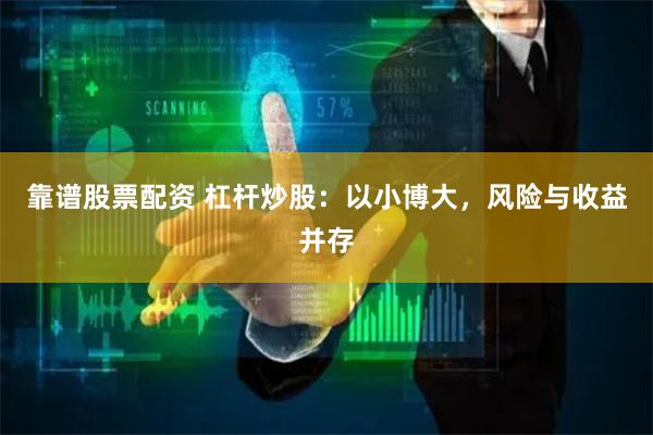 靠谱股票配资 杠杆炒股：以小博大，风险与收益并存