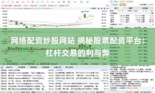 网络配资炒股网站 揭秘股票配资平台：杠杆交易的利与弊