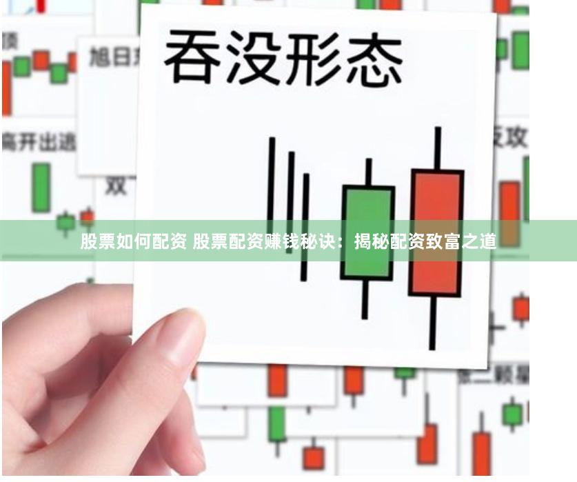 股票如何配资 股票配资赚钱秘诀：揭秘配资致富之道