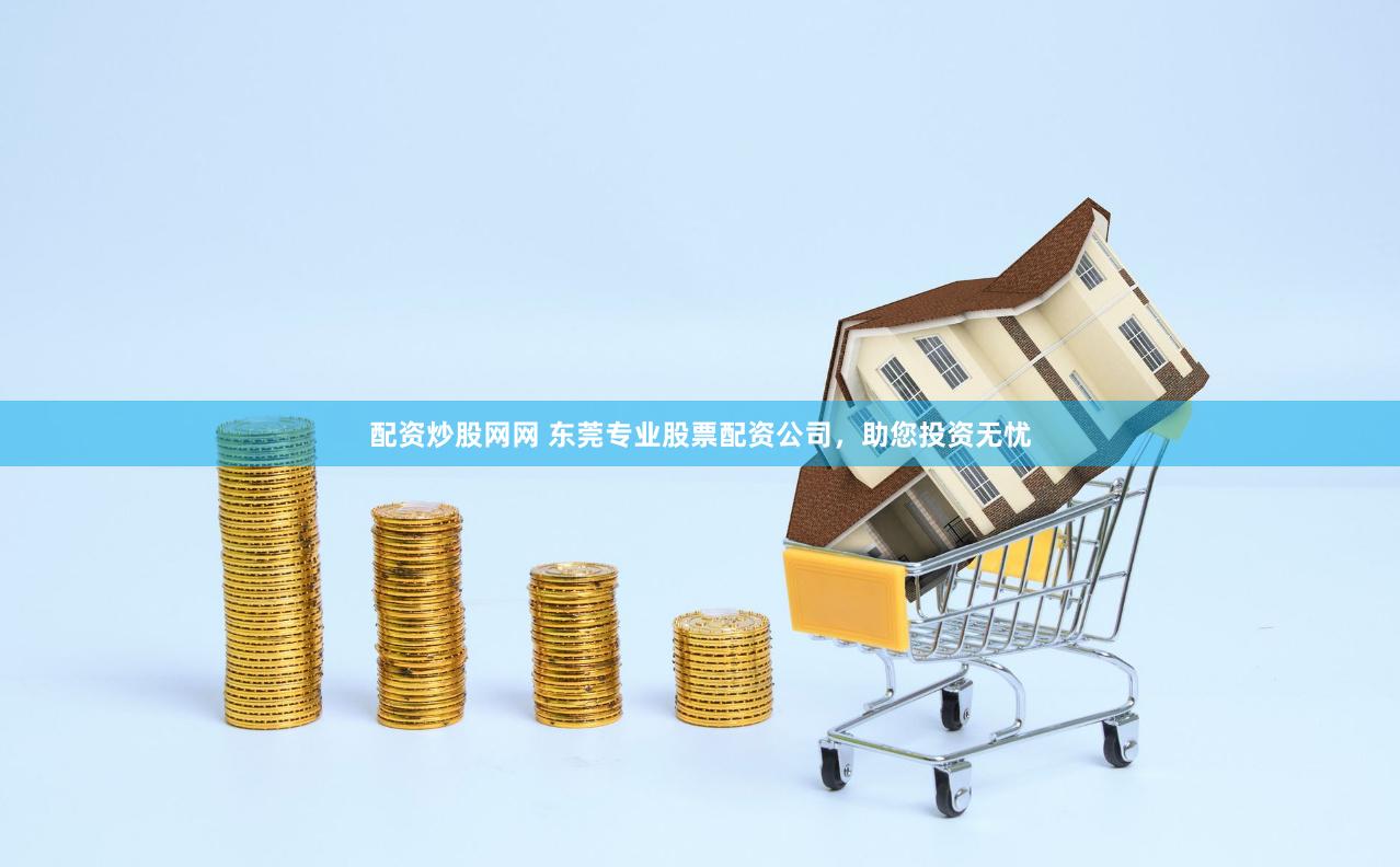 配资炒股网网 东莞专业股票配资公司，助您投资无忧