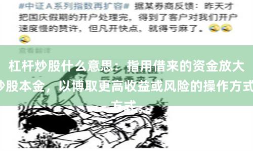 杠杆炒股什么意思：指用借来的资金放大炒股本金，以博取更高收益或风险的操作方式。