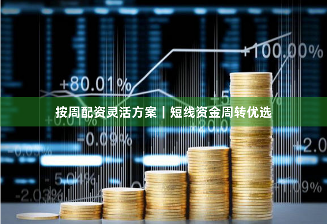按周配资灵活方案｜短线资金周转优选