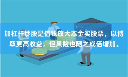 加杠杆炒股是借钱放大本金买股票，以博取更高收益，但风险也随之成倍增加。