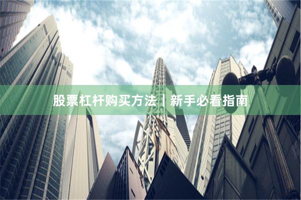 股票杠杆购买方法｜新手必看指南