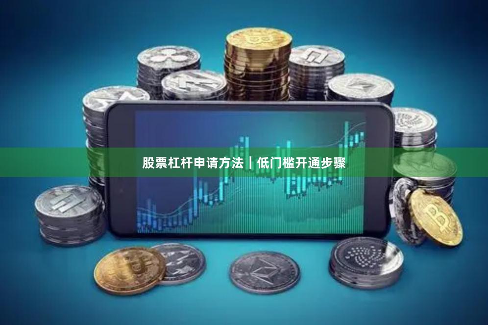 股票杠杆申请方法｜低门槛开通步骤