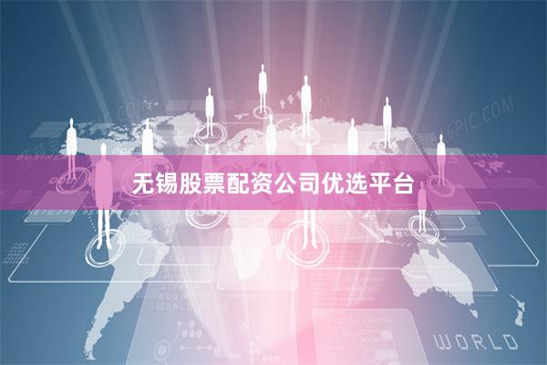 无锡股票配资公司优选平台